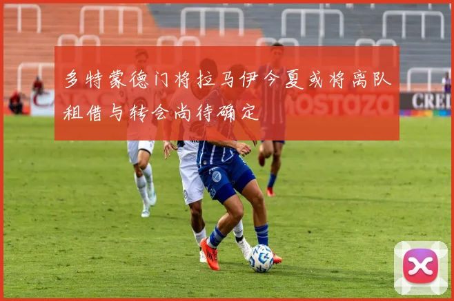 多特蒙德门将拉马伊今夏或将离队租借与转会尚待确定