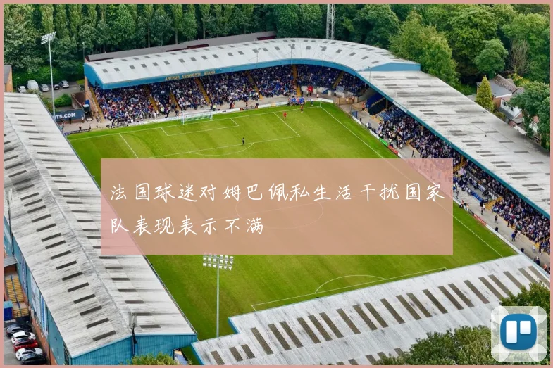 法国球迷对姆巴佩私生活干扰国家队表现表示不满